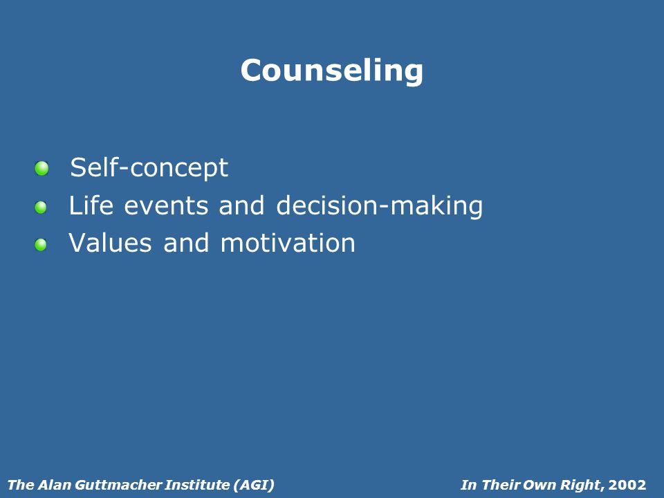 In Their Own Right, 2002The Alan Guttmacher Institute (AGI) Counseling Self-concept Life events and decision-making Values and motivation