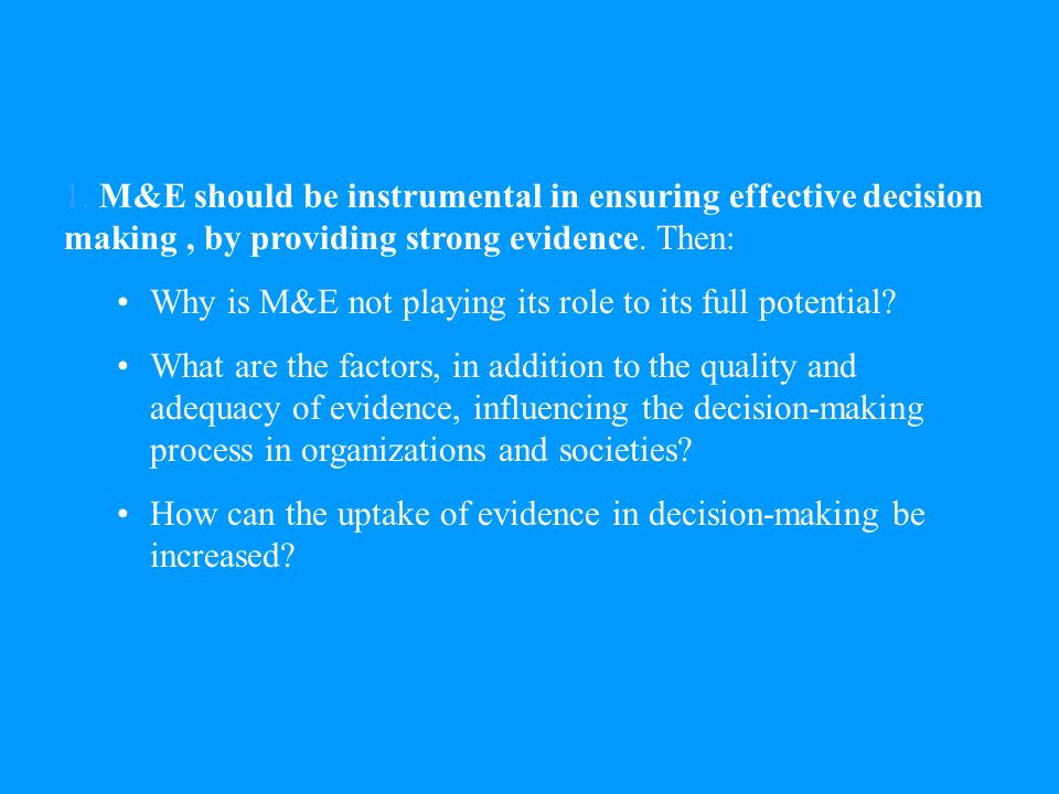 1. M&E should be instrumental in ensuring effective decision making, by providing strong evidence.