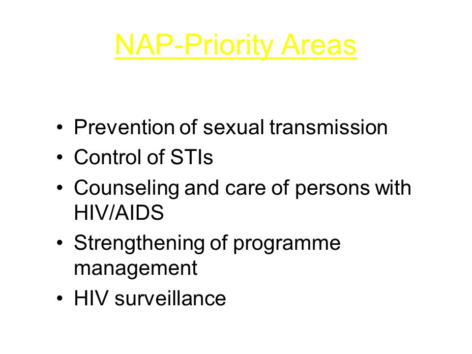 NAP-Priority Areas Prevention of sexual transmission Control of STIs Counseling and care of persons with HIV/AIDS Strengthening of programme management HIV surveillance