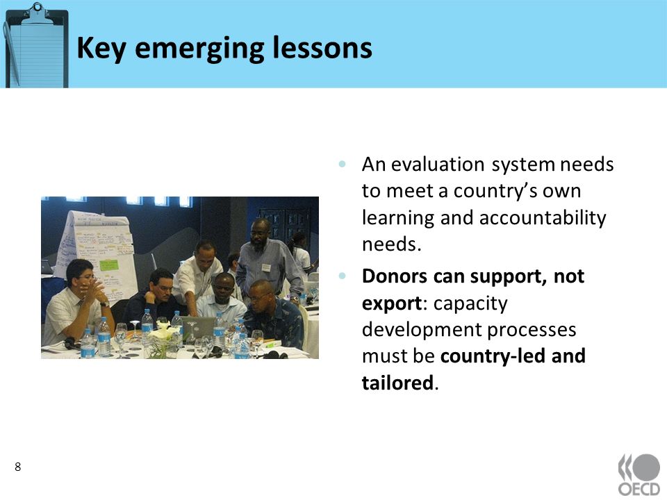 Key emerging lessons An evaluation system needs to meet a countrys own learning and accountability needs.