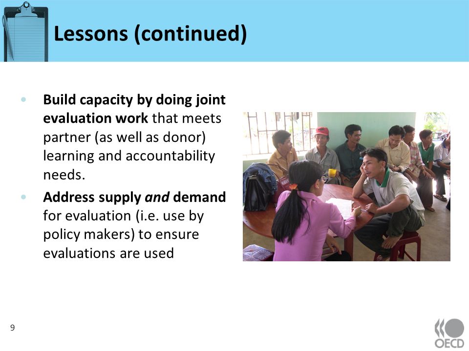 Lessons (continued) Build capacity by doing joint evaluation work that meets partner (as well as donor) learning and accountability needs.