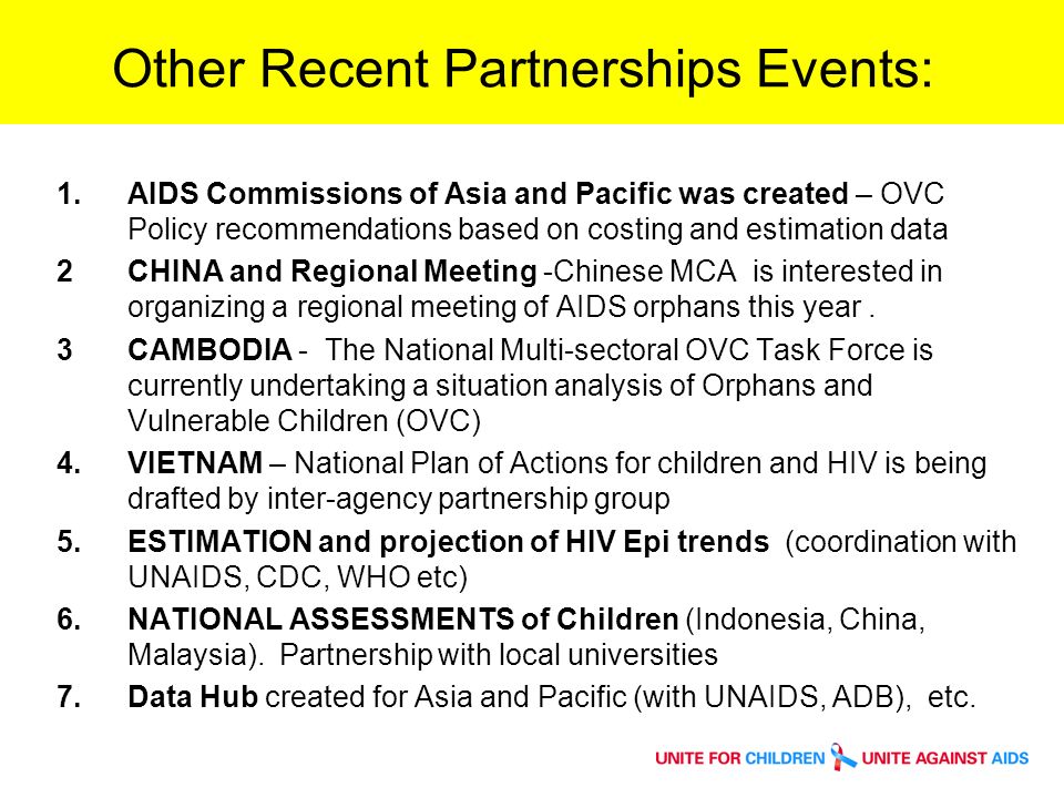 Other Recent Partnerships Events: 1.AIDS Commissions of Asia and Pacific was created – OVC Policy recommendations based on costing and estimation data 2CHINA and Regional Meeting -Chinese MCA is interested in organizing a regional meeting of AIDS orphans this year.