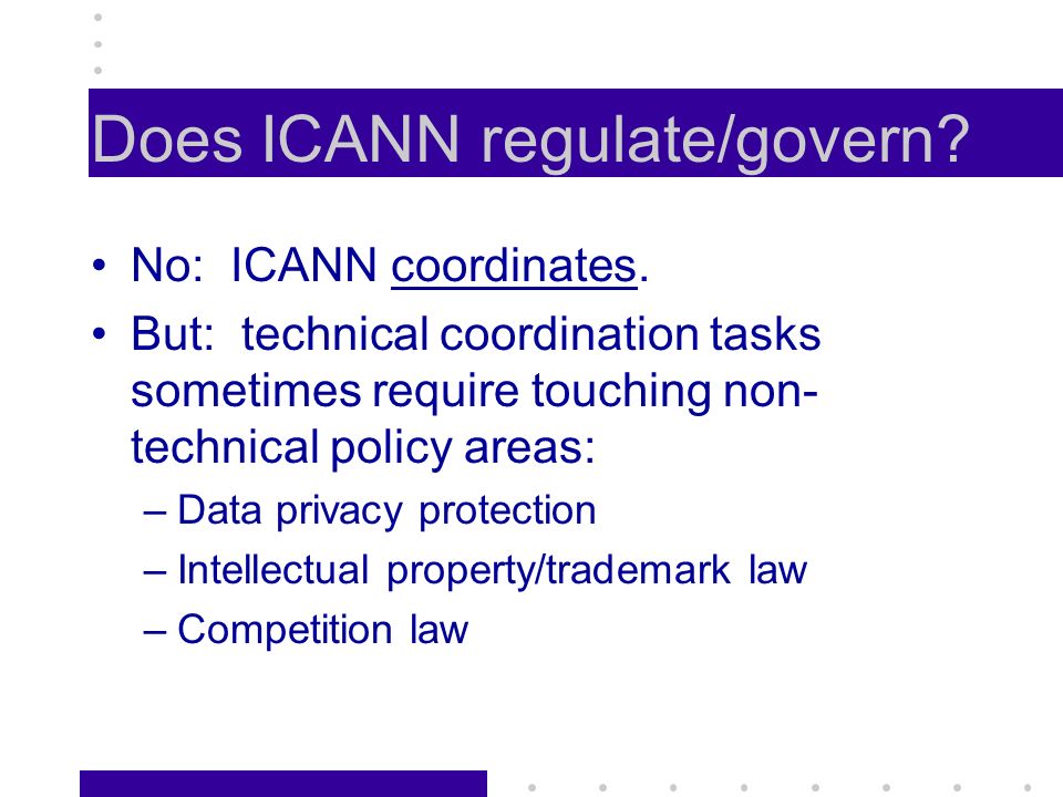 Does ICANN regulate/govern. No: ICANN coordinates.