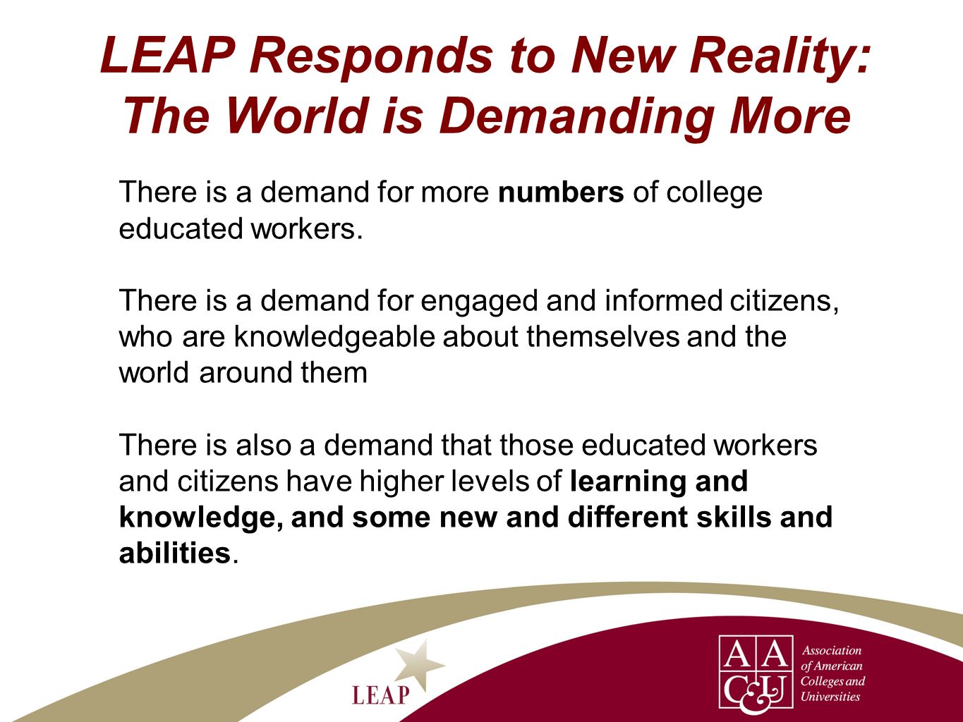 LEAP Responds to New Reality: The World is Demanding More There is a demand for more numbers of college educated workers.