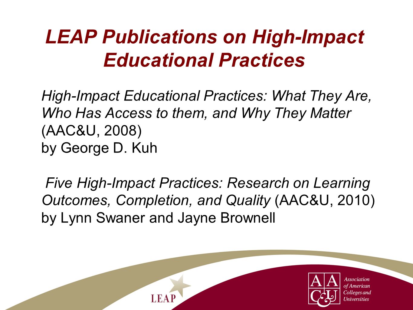 LEAP Publications on High-Impact Educational Practices High-Impact Educational Practices: What They Are, Who Has Access to them, and Why They Matter (AAC&U, 2008) by George D.