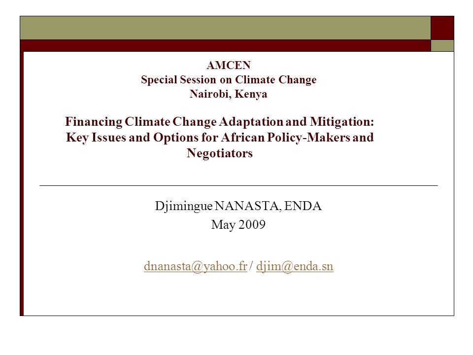 Financing Climate Change Adaptation and Mitigation: Key Issues and Options for African Policy-Makers and Negotiators Djimingue NANASTA, ENDA May 2009 / AMCEN Special Session on Climate Change Nairobi, Kenya