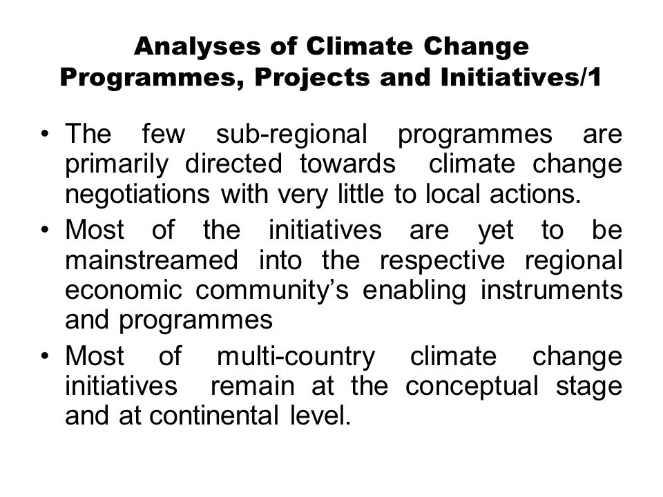 Analyses of Climate Change Programmes, Projects and Initiatives/1 The few sub-regional programmes are primarily directed towards climate change negotiations with very little to local actions.