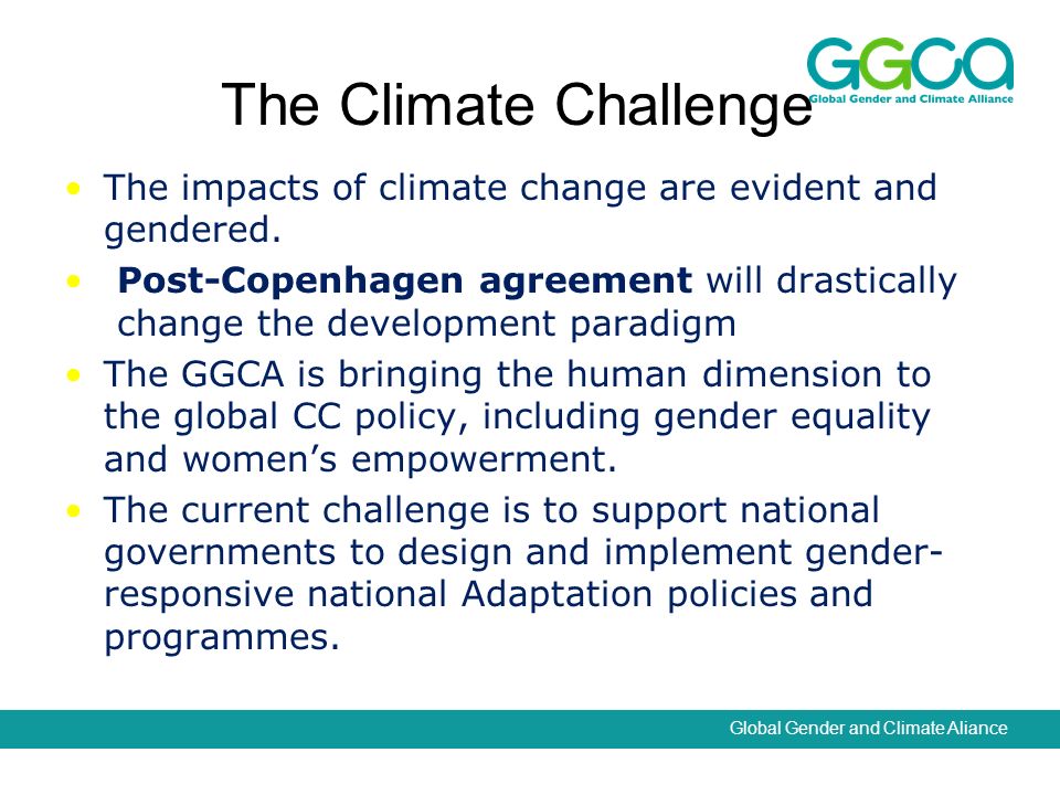 Global Gender and Climate Aliance The Climate Challenge The impacts of climate change are evident and gendered.