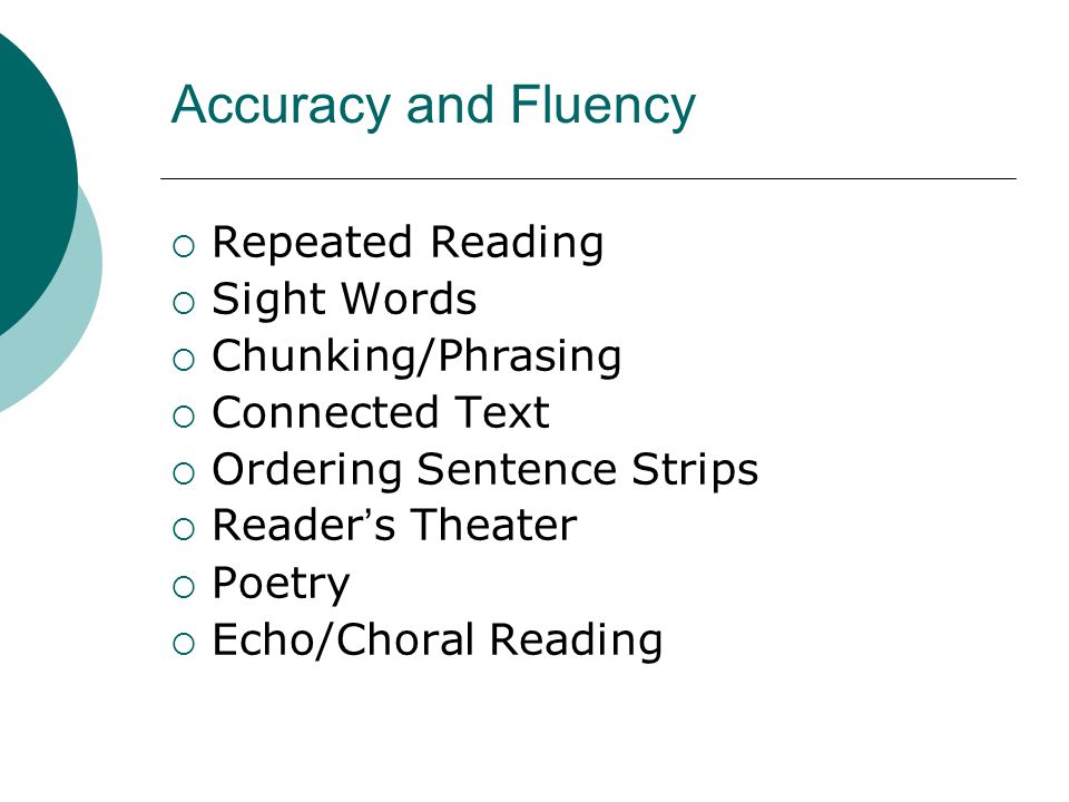 Accuracy and Fluency Repeated Reading Sight Words Chunking/Phrasing Connected Text Ordering Sentence Strips Reader s Theater Poetry Echo/Choral Reading