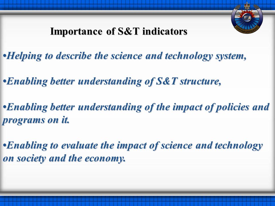 Helping to describe the science and technology system,Helping to describe the science and technology system, Enabling better understanding of S&T structure,Enabling better understanding of S&T structure, Enabling better understanding of the impact of policies and programs on it.Enabling better understanding of the impact of policies and programs on it.