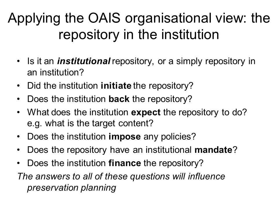 Applying the OAIS organisational view: the repository in the institution Is it an institutional repository, or a simply repository in an institution.