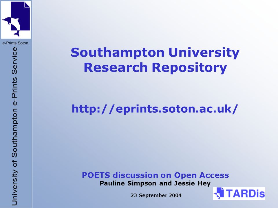 Southampton University Research Repository   POETS discussion on Open Access Pauline Simpson and Jessie Hey 23 September 2004