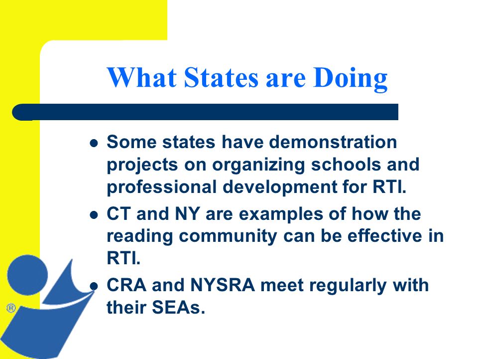 What States are Doing Some states have demonstration projects on organizing schools and professional development for RTI.