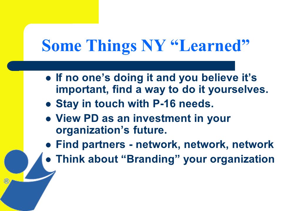 Some Things NY Learned If no ones doing it and you believe its important, find a way to do it yourselves.