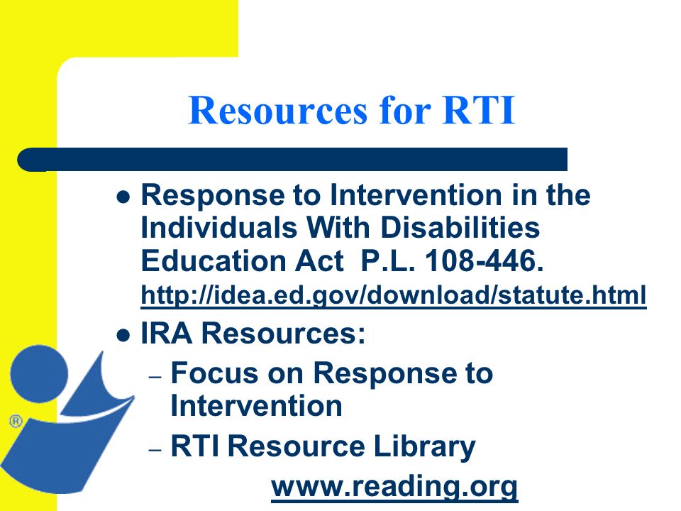 Resources for RTI Response to Intervention in the Individuals With Disabilities Education Act P.L.