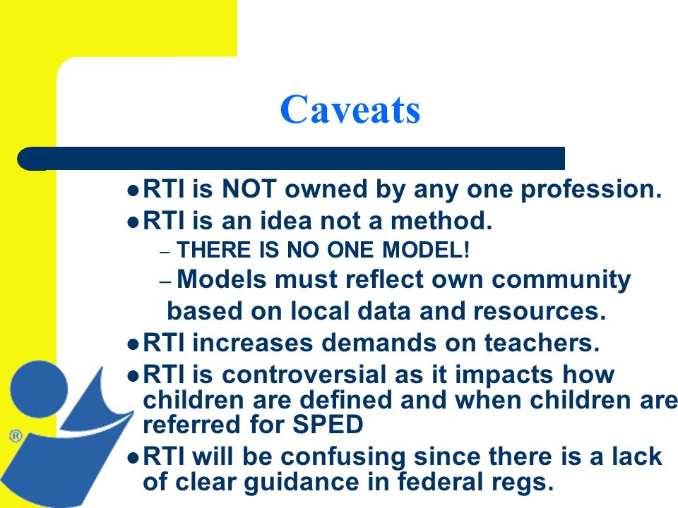 Caveats RTI is NOT owned by any one profession. RTI is an idea not a method.