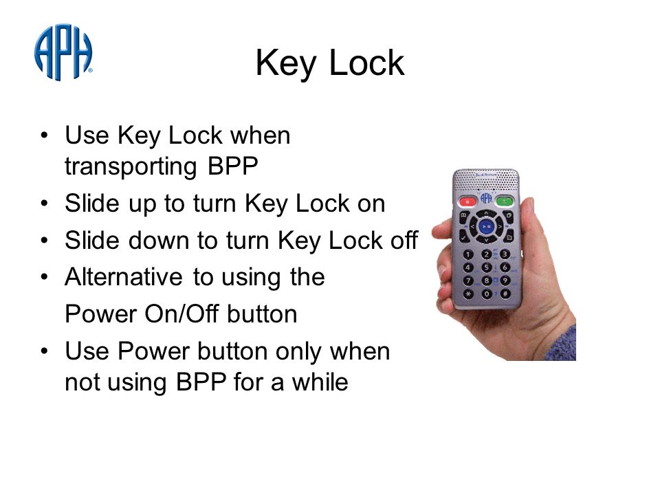 Key Lock Use Key Lock when transporting BPP Slide up to turn Key Lock on Slide down to turn Key Lock off Alternative to using the Power On/Off button Use Power button only when not using BPP for a while