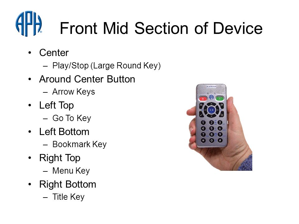 Front Mid Section of Device Center –Play/Stop (Large Round Key) Around Center Button –Arrow Keys Left Top –Go To Key Left Bottom –Bookmark Key Right Top –Menu Key Right Bottom –Title Key