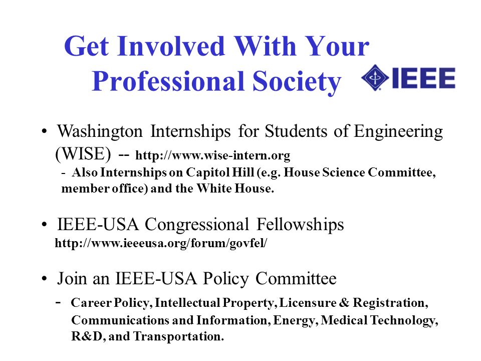 Get Involved With Your Professional Society Washington Internships for Students of Engineering (WISE) Also Internships on Capitol Hill (e.g.