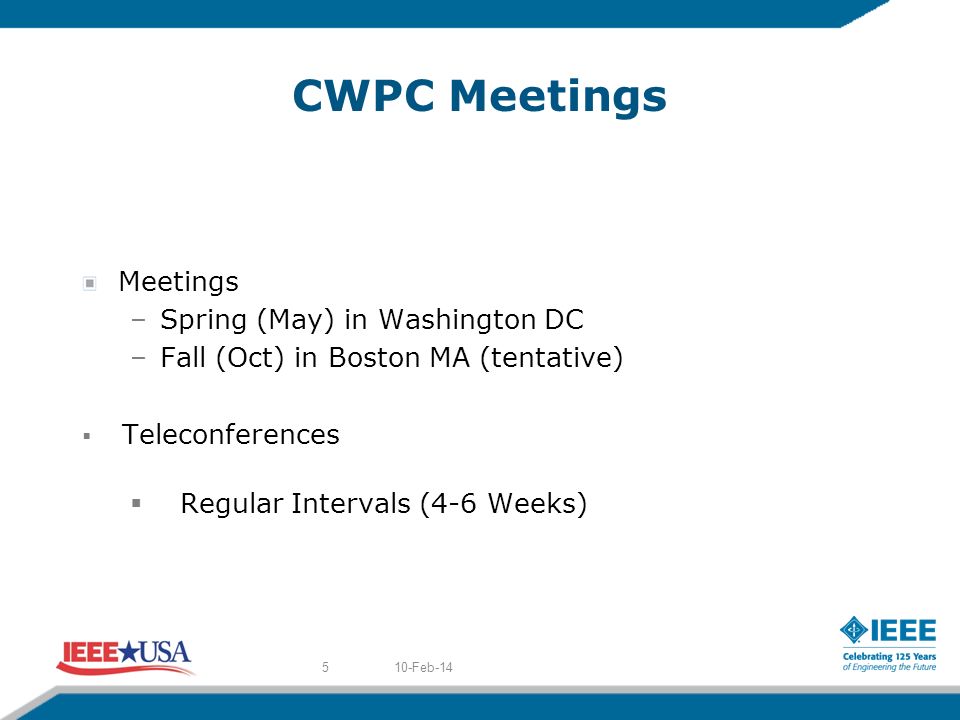 CWPC Meetings Meetings –Spring (May) in Washington DC –Fall (Oct) in Boston MA (tentative) Teleconferences Regular Intervals (4-6 Weeks) 10-Feb-145