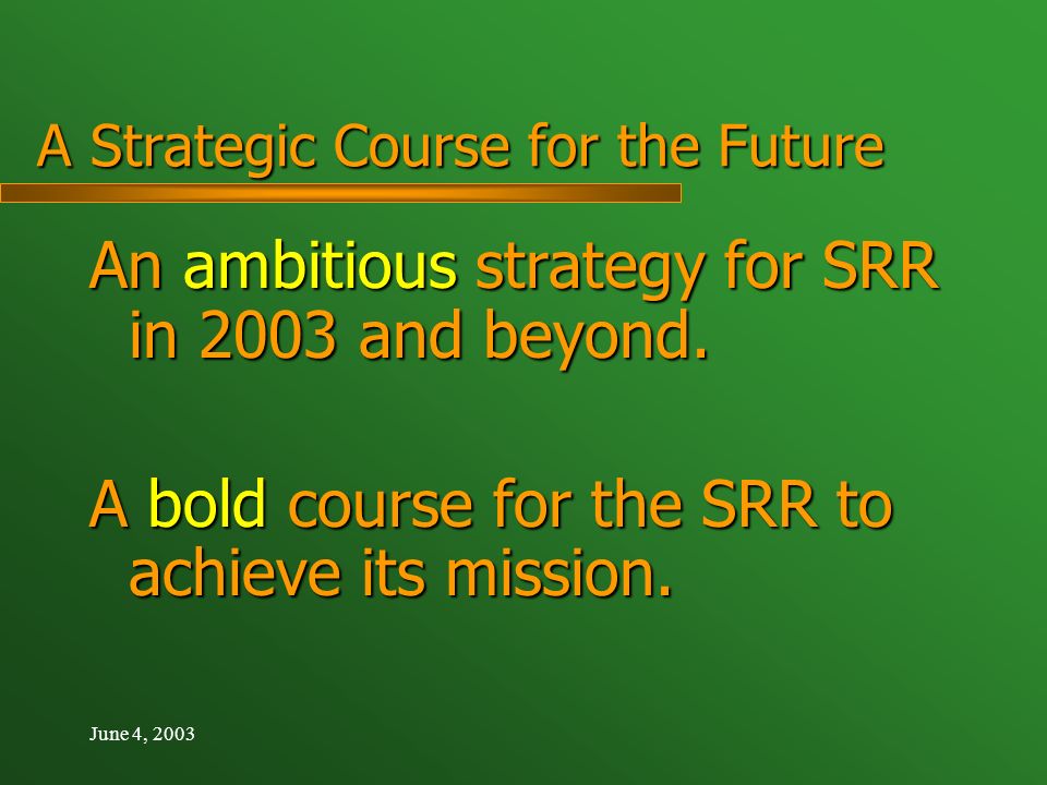 June 4, 2003 A Strategic Course for the Future An ambitious strategy for SRR in 2003 and beyond.