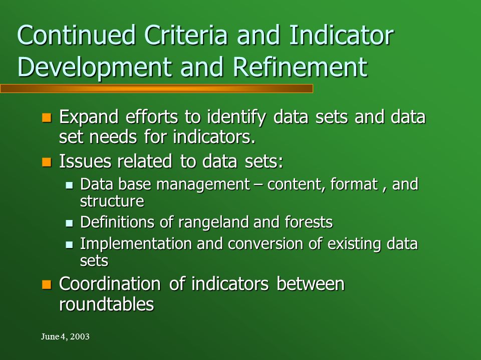 June 4, 2003 Continued Criteria and Indicator Development and Refinement Expand efforts to identify data sets and data set needs for indicators.