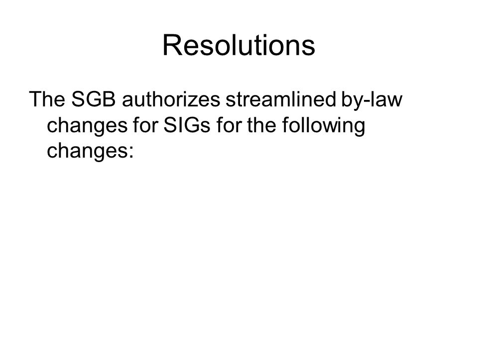 Resolutions The SGB authorizes streamlined by-law changes for SIGs for the following changes: