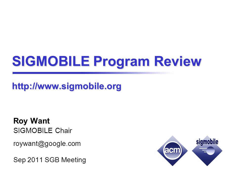 SIGMOBILE Program Review   Roy Want SIGMOBILE Chair Sep 2011 SGB Meeting