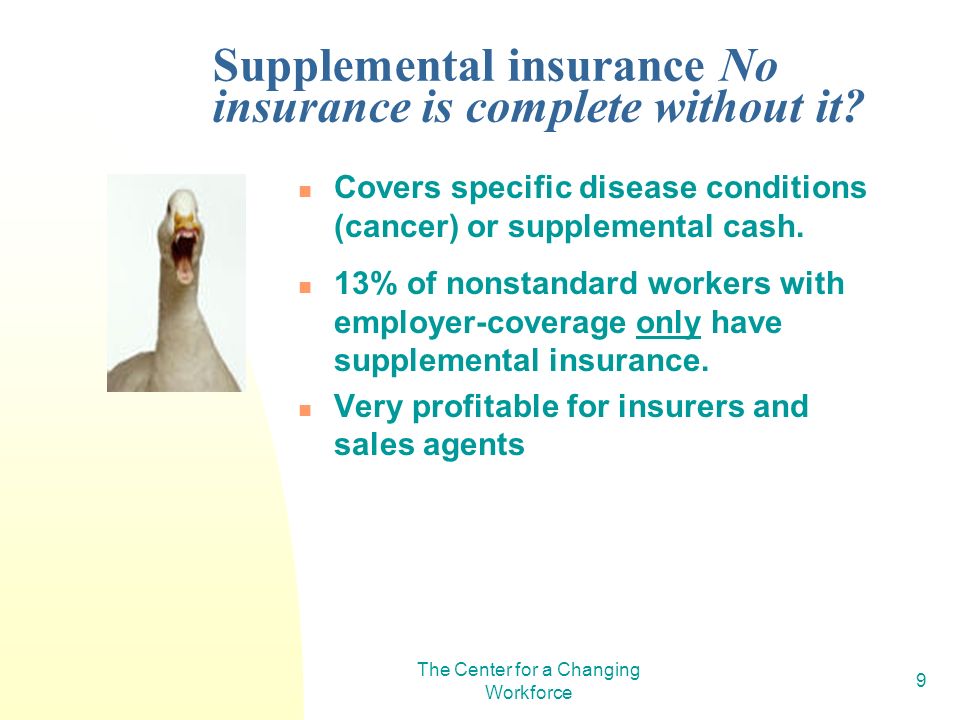 The Center for a Changing Workforce 9 Supplemental insurance No insurance is complete without it.