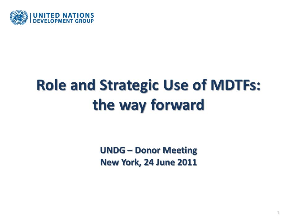 Role and Strategic Use of MDTFs: the way forward UNDG – Donor Meeting New York, 24 June