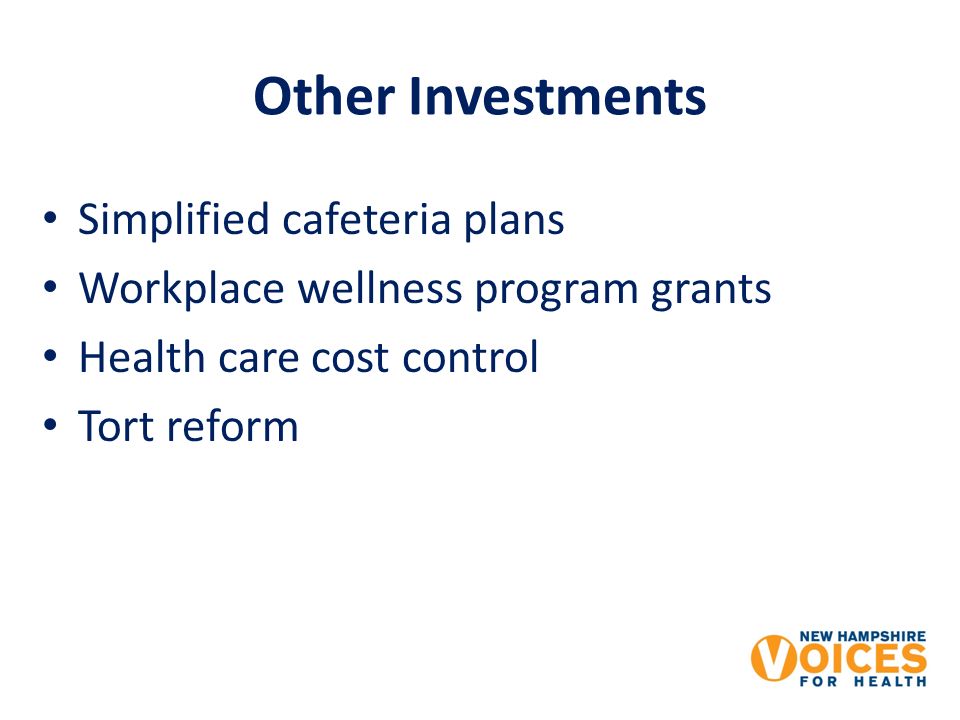 Other Investments Simplified cafeteria plans Workplace wellness program grants Health care cost control Tort reform