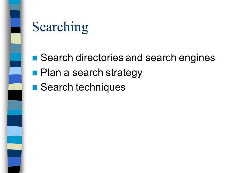 Searching Search directories and search engines Plan a search strategy Search techniques
