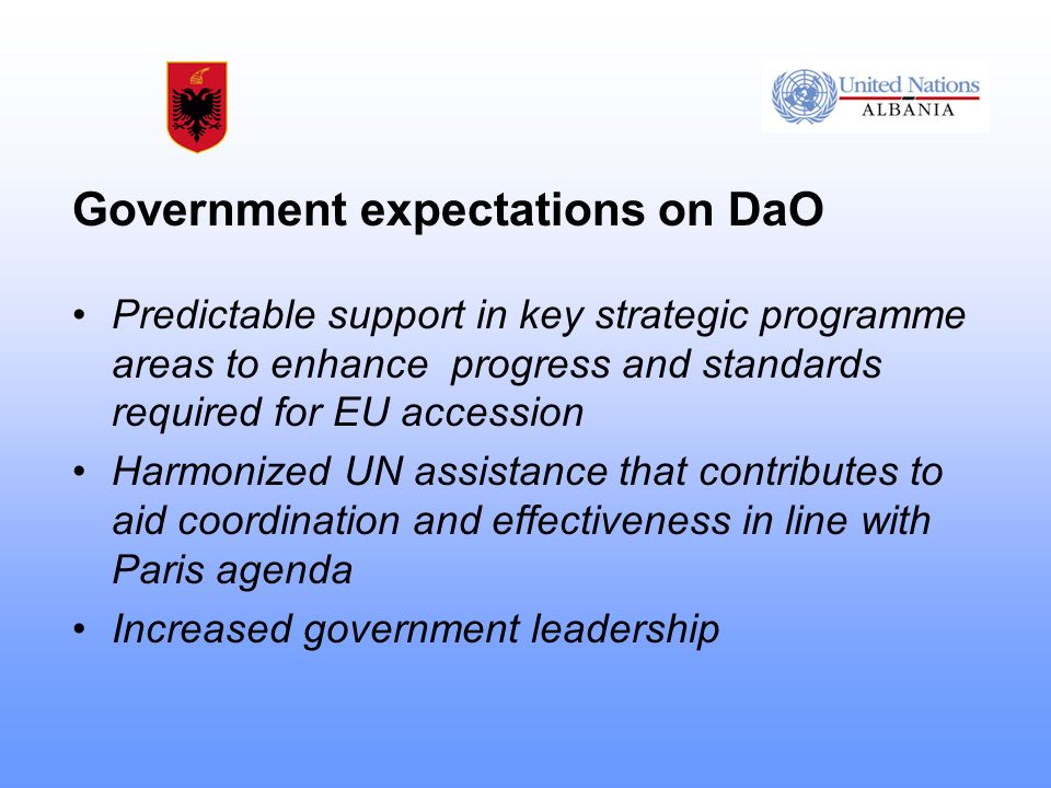 Government expectations on DaO Predictable support in key strategic programme areas to enhance progress and standards required for EU accession Harmonized UN assistance that contributes to aid coordination and effectiveness in line with Paris agenda Increased government leadership