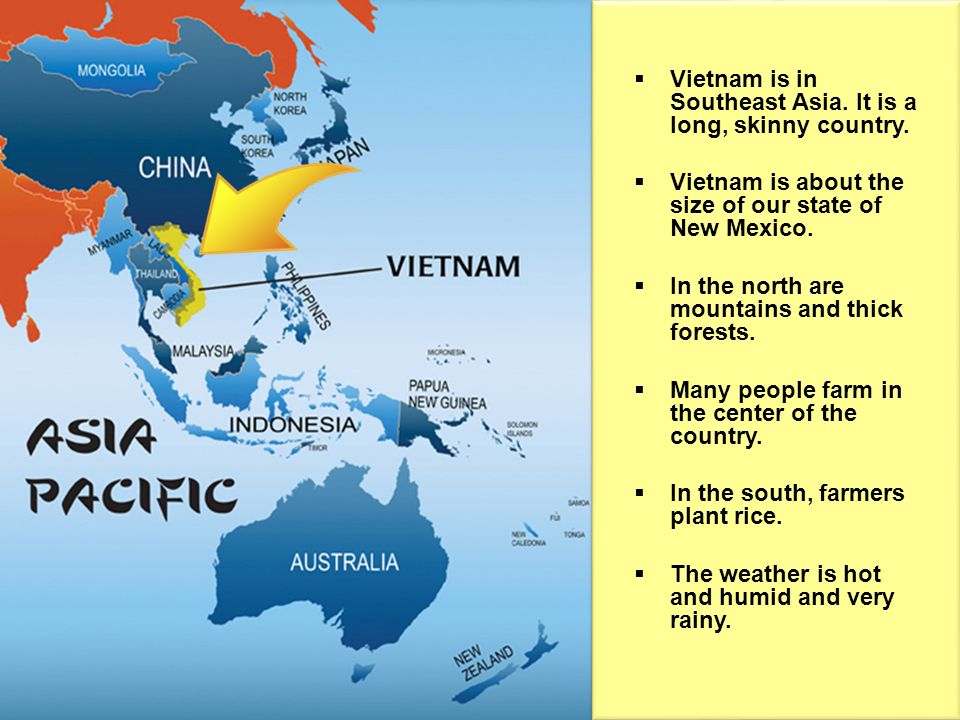 Vietnam is in Southeast Asia. It is a long, skinny country.