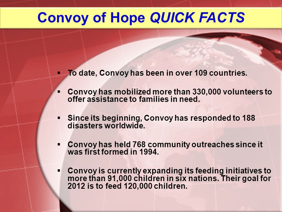 Convoy of Hope QUICK FACTS To date, Convoy has been in over 109 countries.