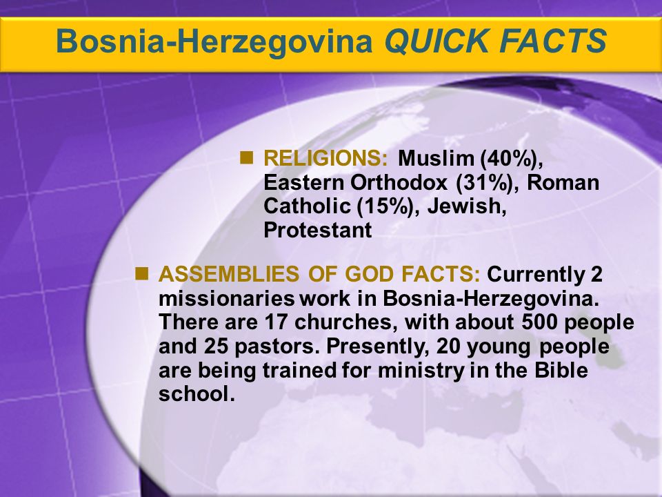 ASSEMBLIES OF GOD FACTS: Currently 2 missionaries work in Bosnia-Herzegovina.