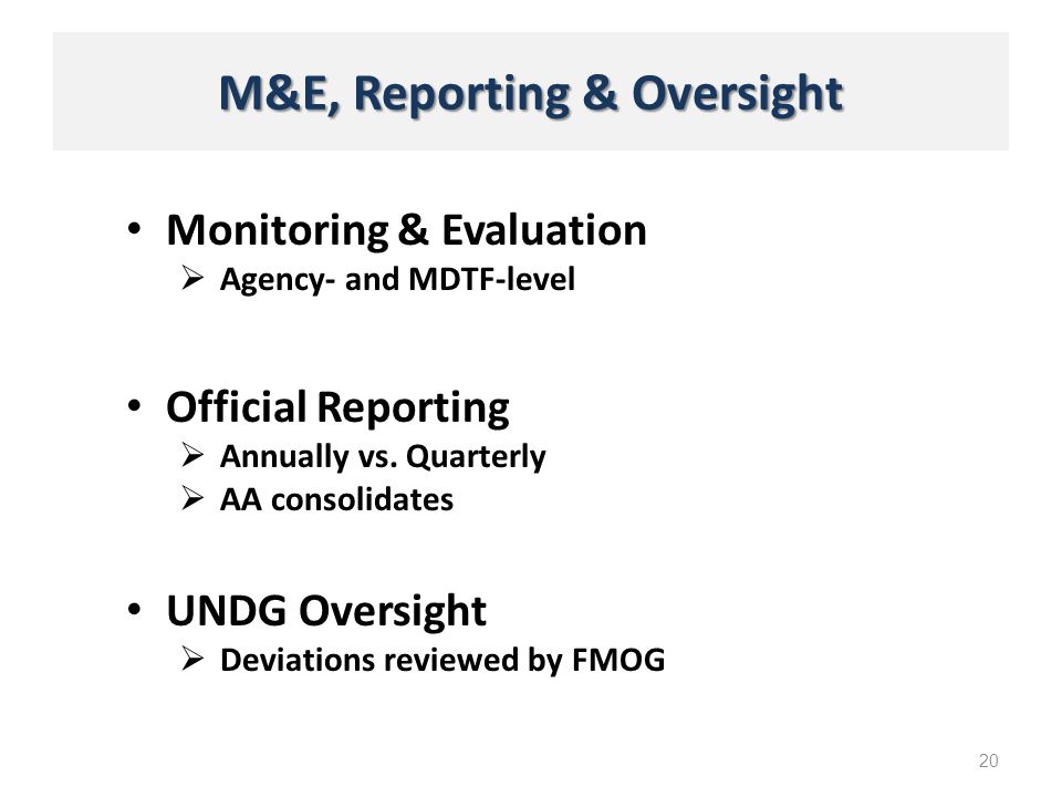 M&E, Reporting & Oversight Monitoring & Evaluation Agency- and MDTF-level 20 UNDG Oversight Deviations reviewed by FMOG Official Reporting Annually vs.