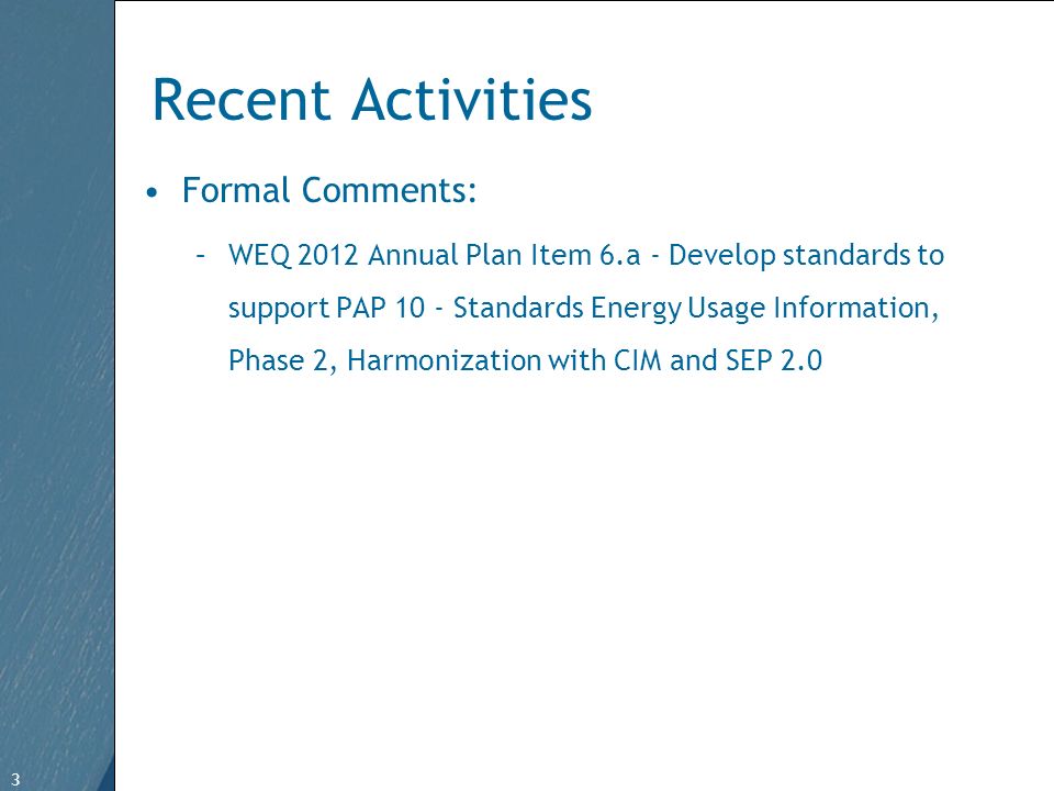 3 Free Template from   3 Recent Activities Formal Comments: –WEQ 2012 Annual Plan Item 6.a - Develop standards to support PAP 10 - Standards Energy Usage Information, Phase 2, Harmonization with CIM and SEP 2.0