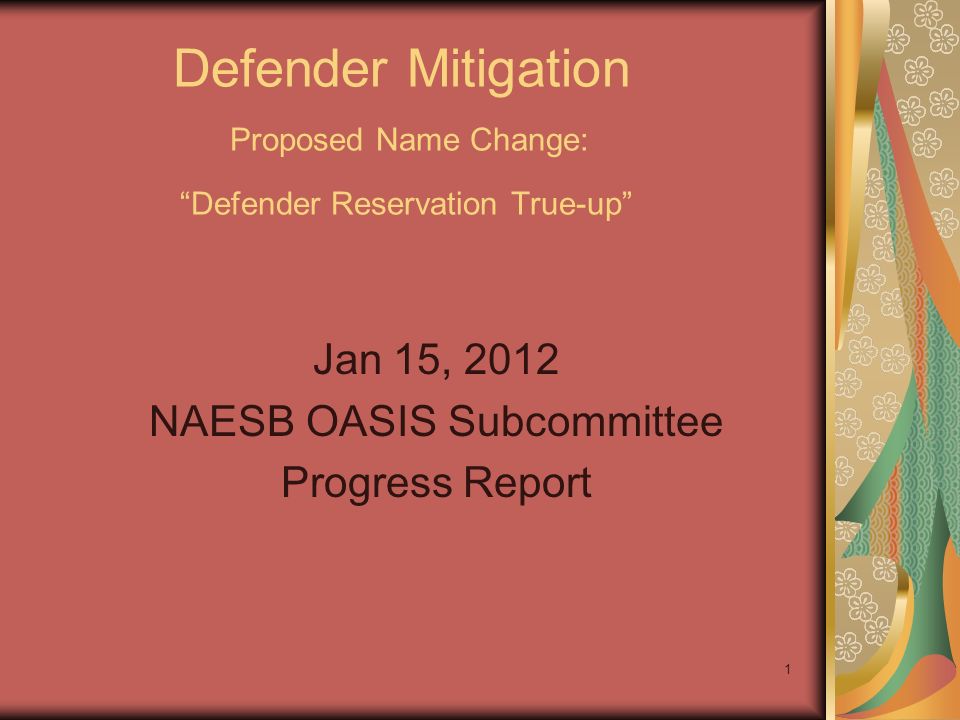 1 Defender Mitigation Proposed Name Change: Defender Reservation True-up Jan 15, 2012 NAESB OASIS Subcommittee Progress Report