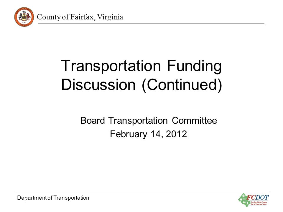 County of Fairfax, Virginia Department of Transportation Transportation Funding Discussion (Continued) Board Transportation Committee February 14, 2012