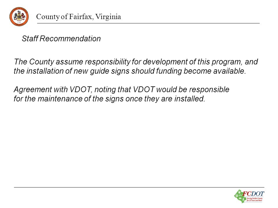 County of Fairfax, Virginia Staff Recommendation The County assume responsibility for development of this program, and the installation of new guide signs should funding become available.