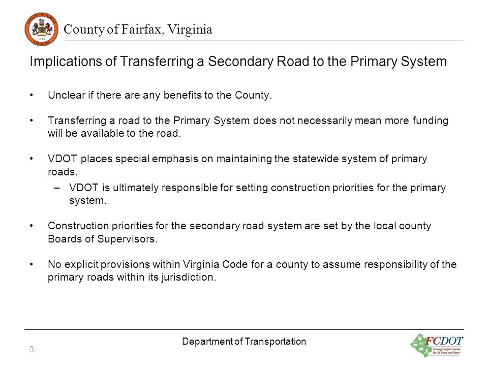 County of Fairfax, Virginia Implications of Transferring a Secondary Road to the Primary System Unclear if there are any benefits to the County.