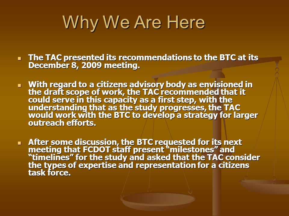 Why We Are Here The TAC presented its recommendations to the BTC at its December 8, 2009 meeting.