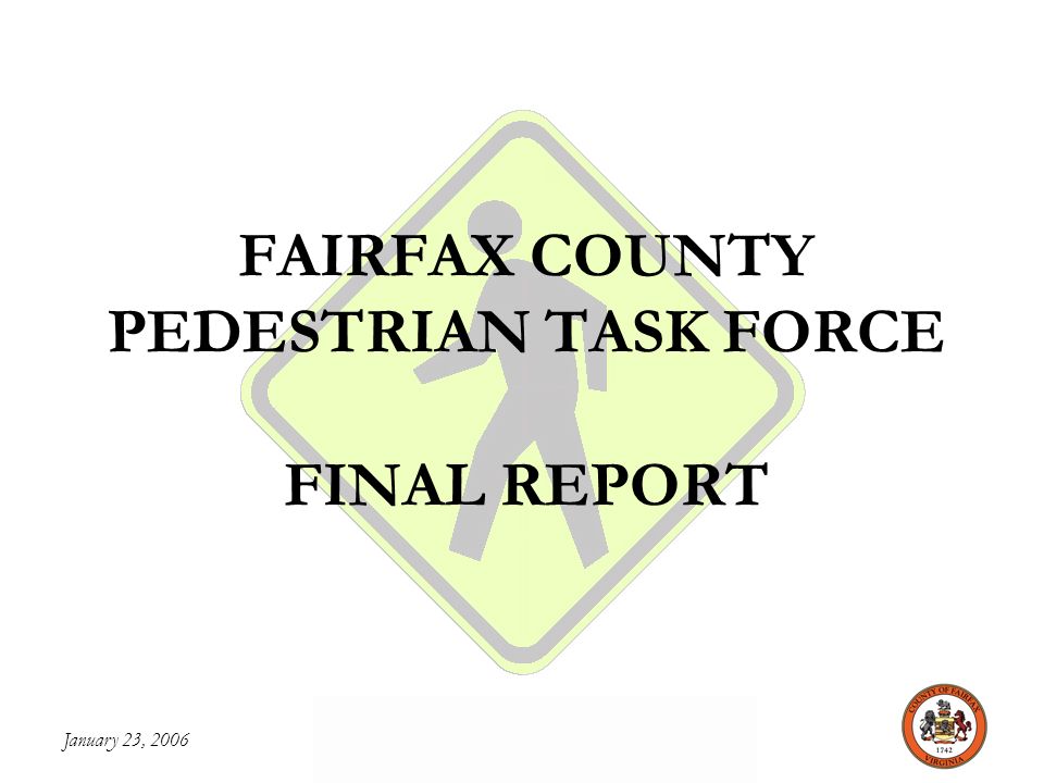 January 23, 2006 FAIRFAX COUNTY PEDESTRIAN TASK FORCE FAIRFAX COUNTY PEDESTRIAN TASK FORCE FINAL REPORT