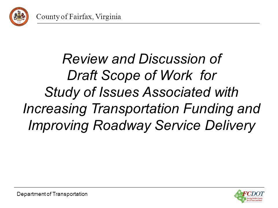County of Fairfax, Virginia Department of Transportation Review and Discussion of Draft Scope of Work for Study of Issues Associated with Increasing Transportation Funding and Improving Roadway Service Delivery