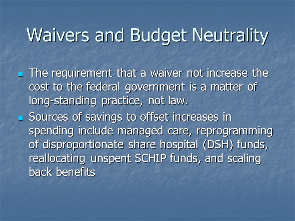 Waivers and Budget Neutrality The requirement that a waiver not increase the cost to the federal government is a matter of long-standing practice, not law.