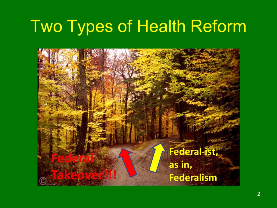 Two Types of Health Reform 2 Federal Takeover!!! Federal-ist, as in, Federalism