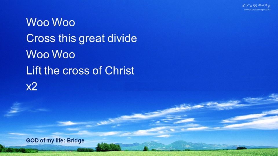 Woo Cross this great divide Woo Lift the cross of Christ x2 GOD of my life: Bridge