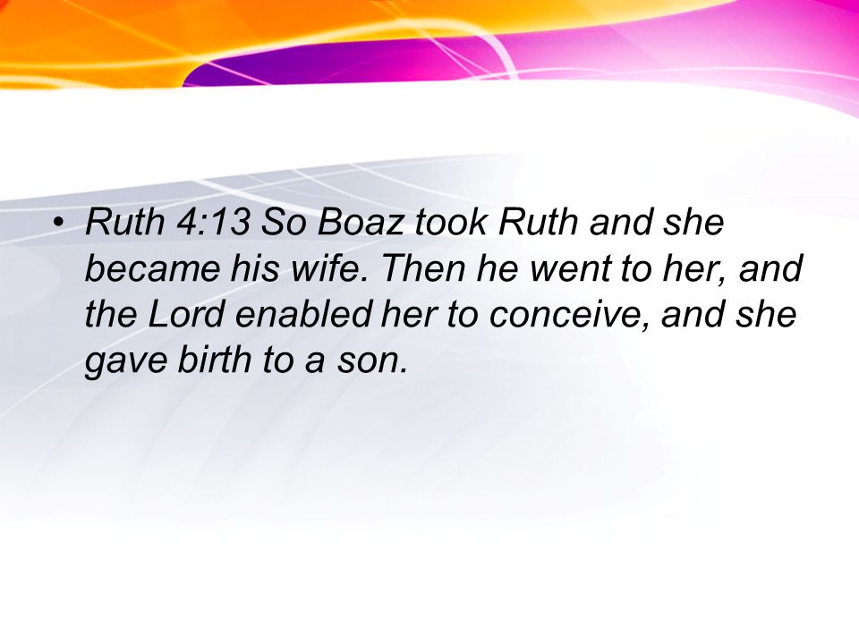 Ruth 4:13 So Boaz took Ruth and she became his wife.