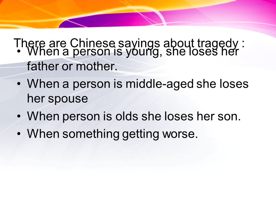 There are Chinese sayings about tragedy : When a person is young, she loses her father or mother.